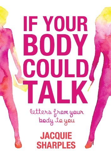 If Your Body Could Talk: letters from your body to you