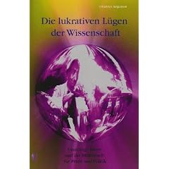 Die lukrativen L�gen der Wissenschaft: Unsinnige Ideen und ihr Mi�brauch f�r Profit und Politik