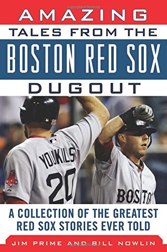 amazing tales from the boston red sox dugout a collection of the greatest red sox stories ever told tales from