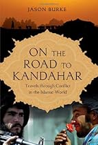 On the Road to Kandahar: Travels Through Conflict in the Islamic World