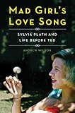 Mad Girl's Love Song: Sylvia Plath and Life Before Ted