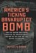 America's Ticking Bankruptcy Bomb: How the Looming Debt Crisis Threatens the American Dream-and How We Can Turn the Tide Before It's Too Late