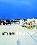 Roy Arden : against the day