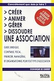 Créer, animer, gérer, dissoudre une association : Guide juridique, comptable, fiscal, financier, managérial et organisationnel pour tout type d association