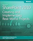 Microsoft SharePoint 2010 : creating and implementing real-world projects