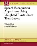 Speech Recognition Algorithms Based on Weighted Finite-State Transducers (Synthesis Lectures on Speech and Audio Processing) Speech Recognition Algorithms Based on Weighted Finite-State Transducers (Synthesis Lectures on Speech and Audio Processing)