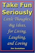 Take Fun Seriously: Little Thoughts, Big Ideas, for Living, Laughing, and Loving