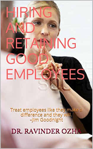 Hiring and Retaining Good Employees: Treat employees like they make a difference and they will.