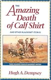 The Amazing Death of Calf Shirt and Other Blackfoot Stories: Three Hundred Years of Blackfoot History