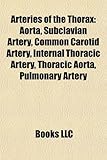 Arteries of the Thorax: Aorta, Subclavian Artery, Common Carotid Artery, Internal Thoracic Artery, Thoracic Aorta, Pulmonary Artery-