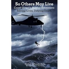 So Others May Live: Coast Guard's Rescue Swimmers: Saving Lives, Defying Death