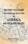 Divers Voyages Touching the Discovery of America and the Islands Adjacent: Collected and published by Richard Hakluyt in the year 1582
