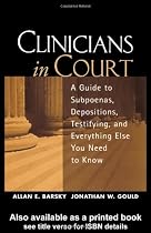 Clinicians in Court: A Guide to Subpoenas, Depositions, Testifying, and Everything Else You Need to Know