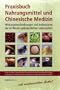 Praxisbuch Nahrungsmittel und Chinesische Medizin: Wirkungsbeschreibungen und Indikationen der im Westen gebr�uchlichen Lebensmittel