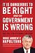 It Is Dangerous to Be Right When the Government Is Wrong