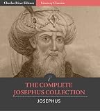 The Complete Josephus Collection: Antiquities of the Jews, Autobiography of Josephus, An Extract Out Of Josephus s Discourse To The Greeks Concerning Hades, The Wars of the Jews