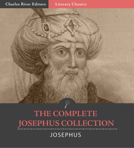 The Complete Josephus Collection: Antiquities of the Jews, Autobiography of Josephus, An Extract Out Of Josephus s Discourse To The Greeks Concerning Hades, The Wars of the Jews