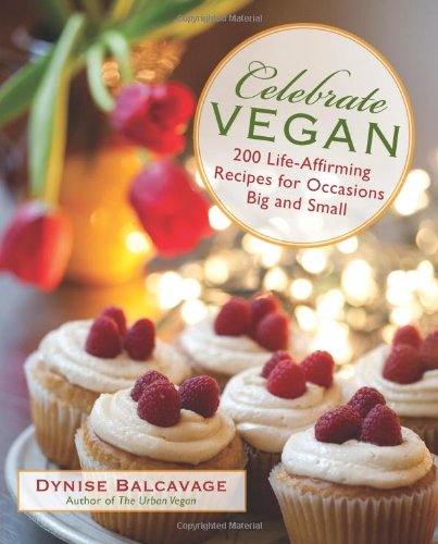 Celebrate Vegan: 200 Life-Affirming Recipes for Occasions Big and Small