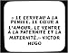 « Le cerveau a la pensée, le c?ur a l'amour, le ventre a la paternité et la maternité.» Victor Hugo tapis de souris décoré