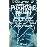Phantasie-Reisen. Zu neuen Stufen des Bewu�tseins. Ein F�hrer durch unsere inneren R�umevon "Robert Masters"