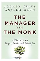 The Manager and the Monk: A Discourse on Prayer, Profit, and Principles The Manager and the Monk: A Discourse on Prayer, Profit, and Principles