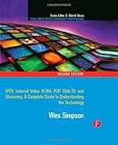 Video Over IP: IPTV, Internet Video, H.264, P2P, Web TV, and Streaming: A Complete Guide to Understanding the Technology (Focal Press Media Technology Professional Series)