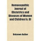 Homoeopathic Journal of Obstetrics and Diseases of Women and Children (v. 8) by General Books