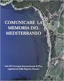 Comunicare la memoria del Mediterraneo : Strumenti, esperienze e progetti di valorizzazione del patrimonio culturale maritimo