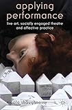 Applying performance : live art, socially engaged theatre and affective practice