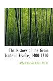 The History of the Grain Trade in France, 1400-1710