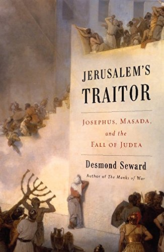 Jerusalem's Traitor: Josephus, Masada, and the Fall of Judea, by Desmond Seward Jerusalem's Traitor: Josephus, Masada, and the Fall of Judea, by Desmond Seward
