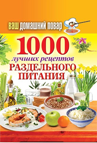 Ваш домашний повар. 1000 лучших рецептов раздельного питания (Russian Edition)