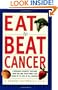 Eat To Beat Cancer: A Research Scientist Explains How You and Your Family Can Avoid Up to 90% of All Cancers