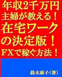 年収2千万円主婦が教える！ 在宅ワークの決定版！ ＦＸで稼ぐ方法！