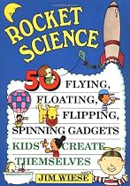 Rocket Science: 50 Flying, Floating, Flipping, Spinning Gadgets Kids Create Themselves
