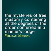 The Mysteries of Free Masonry Containing All the Degrees of the Order Conferred in a Master's Lodge | [William Morgan]