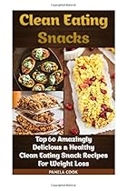 Clean Eating Snacks. Top 60 Amazingly Delicious & Healthy Clean Eating Snack Recipes For Weight Loss: (Weight Watchers Simple Start ,Weight Watchers Simple Diet Plan With No Calorie Counting,) Clean Eating Snacks. Top 60 Amazingly Delicious & Healthy Clean Eating Snack Recipes For Weight Loss: (Weight Watchers Simple Start ,Weight Watchers Simple Diet Plan With No Calorie Counting,)