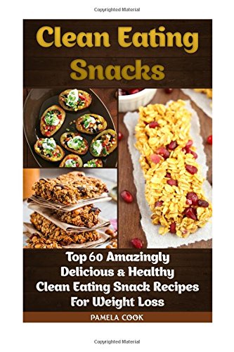 clean eating snacks top 60 amazingly delicious  healthy clean eating snack recipes for weight loss weight