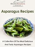 Asparagus Recipes - A Collection Of The Most Delicious And Tasty Asparagus Recipes