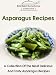 Books : Asparagus Recipes - A Collection Of The Most Delicious And Tasty Asparagus Recipes