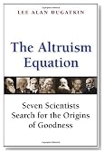 The Altruism Equation: Seven Scientists Search for the Origins of Goodness