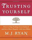 Trusting Yourself: How to Stop Feeling Overwhelmed and Live More Happily with Less Effort