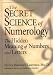The Secret Science of Numerology: The Hidden Meaning of Numbers and Letters