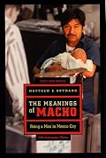 The Meanings of Macho: Being a Man in Mexico City (Men and Masculinity)
