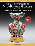 The complete guide to mid-range glazes : glazing & firing at cones 4-7