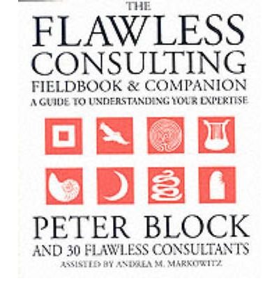 [(The Flawless Consulting Fieldbook and Companion: A Guide to Understanding Your Expertise )] [Author: Peter Block] [Nov-2000]