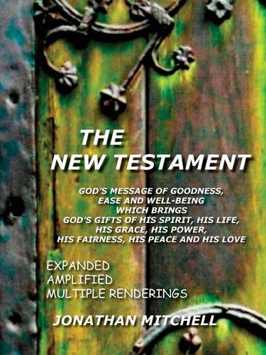 The New Testament: God's Message of Goodness, Ease and Well-Being Which Brings God's Gifts of His Spirit, His Life, His Grace, His Power, His Fairness, His Peace and His Love