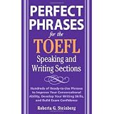 Perfect Phrases for the TOEFL Writing and Speaking Sections: Hundreds of Ready-to-Use Phrases tro Improve Your Conversational Ability, Debelop Your Writing Skills, and Build Exam Confidencedi Roberta Steinberg