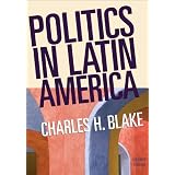 Politics in Latin America ~ Charles H. Blake