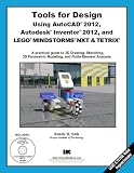 Tools for Design Using AutoCAD 2012, Autodesk Inventor 2012 and LEGO MINDSTORMS NXT & TETRIX
